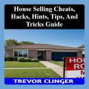 House Selling Cheats, Hacks, Hints, Tips, And Tricks Guide Audiobook