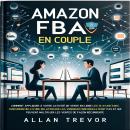 [French] - Amazon FBA En Couple: Comment Appliquer À Votre Activité De Vente En Ligne Les 13 Avantag Audiobook