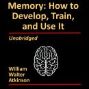 Memory: How to Develop, Train and Use It: by William Walker Atkinson (Theron Q. Dumont) Audiobook