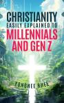 Christianity Easily Explained to Millennials and Gen Z Audiobook
