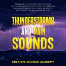 Cover of Thunderstorms and Rain Sounds: Experience the Soothing Power of Nature With a Comprehensive Collection of Thunderstorm and Rain Recordings for Ultimate Relaxation, Stress Reduction, and Restorative Sleep