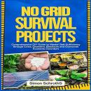 No Grid Survival Projects: Comprehensive DIY Guide to Master Self-Sufficiency through Crisis, Disast Audiobook