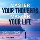Master Your Thoughts, Master Your Life: Elevate Your Mind! Access impactful audios to transform your Audiobook