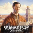 Discourses on the First Decade of Titus Livius (Unabridged) Audiobook