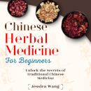 Chinese Herbal Medicine for Beginners: Unlock the Secrets of Traditional Chinese Medicine Audiobook