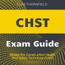 CHST: Construction Health and Safety Technician Exam Guide 2024-2025: Master the Certification on Yo Audiobook
