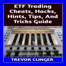 ETF Trading Cheats, Hacks, Hints, Tips, And Tricks Guide Audiobook