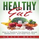 Healthy Gut: How to Restore Gut Balance, Boost Metabolism, and Heal Your Gut Audiobook