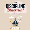The Discipline Blueprint: How to Develop Self-Control and Achieve Your Goals Audiobook