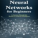 Neural Networks for Beginners: A Journey Through the World of Artificial Intelligence Audiobook