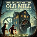 The Secret of the Old Mill: The Hardy Boys Series, Book 3 Audiobook