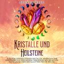 [German] - Kristalle und Heilsteine: Alles von unverzichtbaren Kristallen, Mineralien und Edelsteinen für verschiedene Tierkreiszeichen bis hin zur Handhabung eines Kristallgitters für die Heilung Audiobook