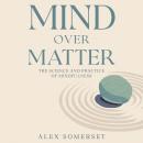 Mind Over Matter: Mind Over Matter The Science and Practice of Mindfulness Audiobook