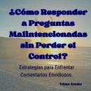 [Spanish] - ¿Cómo Responder a Preguntas Malintencionadas sin Perder el Control?: Estrategias para En Audiobook