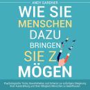 [German] - Wie Sie Menschen dazu bringen, Sie zu mögen: Psychologische Tricks, Gewohnheiten und Sche Audiobook