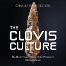 The Clovis Culture: The History and Legacy of the Prehistoric Paleoamericans Audiobook