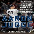 Aaron Judge: The Incredible Story of the New York Yankees' Home Run-Hitting Phenom Audiobook