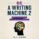 Be a Writing Machine 2: Writer Faster and Smarter, Beat Writer's Block, and Be Prolific Audiobook