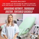 Shivering Hotwife, Thorough Doctor, Tortured Cuckold: The Agony of Watching My Wife's Doctor Give He Audiobook