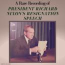 A Rare Recording of President Richard Nixon’s Resignation Speech Audiobook