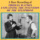 A Rare Recording of Thomas Watson Explaining the Invention of the Telephone Audiobook