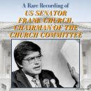 A Rare Recording of US Senator Frank Church, Chairman of the Church Committee Audiobook