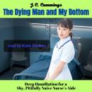 The Dying Man and My Bottom: Deep Humiliation for a Shy, Pitifully Naïve Nurse’s Aide Audiobook