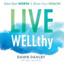 Live WELLthy: Own Your Worth, Grow Your Wealth Audiobook