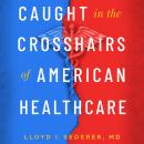 Caught in the Crosshairs of American Healthcare Audiobook