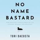 No Name Bastard: How Our Lives Teach Us What We Can Control, Manage, and Influence Audiobook