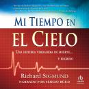 Mi tiempo en el cielo (My Time in Heaven): Una historia verdadera de muerte y regreso Audiobook