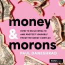 Money & Morons: How to Build Wealth and Protect Yourself from the Great Conflux Audiobook