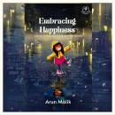 Embracing Happiness: A Collection Of Original Inspirational Quotes To Make You Happy Audiobook