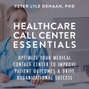Healthcare Call Center Essentials: Optimize Your Medical Contact Center to Improve Patient Outcomes and Drive Organizational Success Audiobook