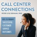 Call Center Connections: Keys to Produce Successful Customer Service Outcomes Audiobook