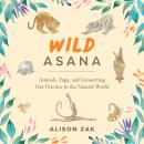 Wild Asana: Animals, Yoga, and Connecting Our Practice to the Natural World Audiobook