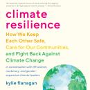 Climate Resilience: How We Keep Each Other Safe, Care for Our Communities, and Fight Back Against Cl Audiobook