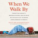 When We Walk By: Forgotten Humanity, Broken Systems, and the Role We Can Each Play in Ending Homeles Audiobook