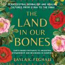 The Land in Our Bones: Plantcestral Herbalism and Healing Cultures from Syria to the Sinai--Earth-ba Audiobook