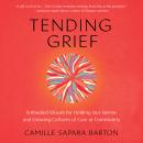 Tending Grief: Embodied Rituals for Holding Our Sorrow and Growing Cultures of Care in Community Audiobook