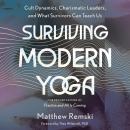 Surviving Modern Yoga: Cult Dynamics, Charismatic Leaders, and What Survivors Can Teach Us Audiobook