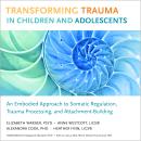Transforming Trauma in Children and Adolescents: An Embodied Approach to Somatic Regulation, Trauma  Audiobook