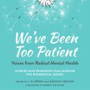 We've Been Too Patient: Voices from Radical Mental Health--Stories and Research Challenging the Biom Audiobook
