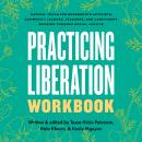 Practicing Liberation Workbook: Radical Tools for Grassroots Activists, Community Leaders, Teachers, and Caretakers Working Toward Social Justice Audiobook