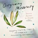 Outgrowing Modernity: Navigating Complexity, Complicity, and Collapse with Accountability and Compas Audiobook