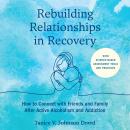 Rebuilding Relationships in Recovery: How to Connect with Family and Close Friends After Active Alco Audiobook