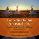 Connecting to Our Ancestral Past: Healing through Family Constellations, Ceremony, and Ritual Audiobook