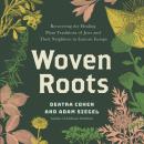 Woven Roots: Recovering the Healing Plant Traditions of Jews and Their Neighbors in Eastern Europe Audiobook