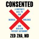 Consented: A Doctor's Call to End Medical Violence and Reclaim Patient Autonomy Audiobook