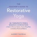 The Teacher's Guide to Restorative Yoga: 30+ Therapeutic Pose and Sequence Combinations to Calm the Nervous System, Access Deep Rest, and Achieve Hormonal Balance Audiobook